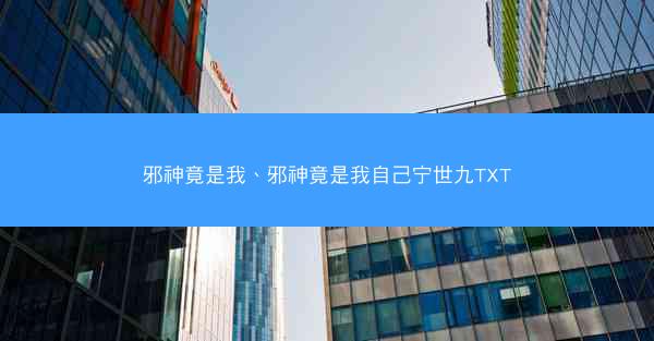 邪神竟是我、邪神竟是我自己宁世九TXT