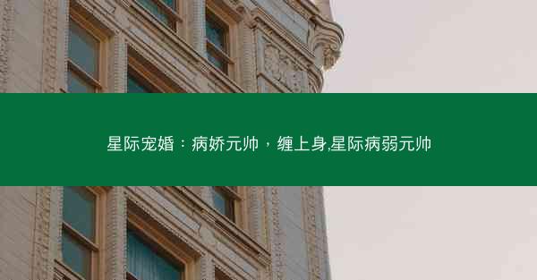 星际宠婚：病娇元帅，缠上身,星际病弱元帅