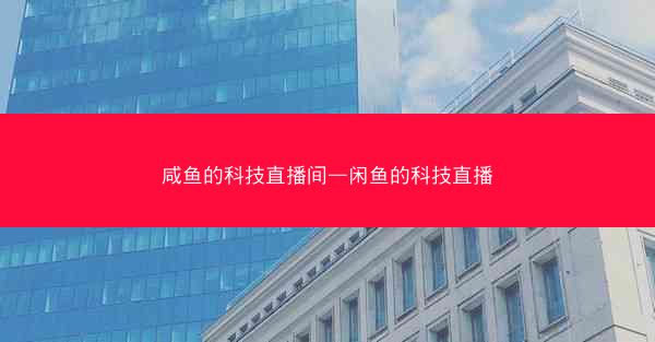 咸鱼的科技直播间—闲鱼的科技直播
