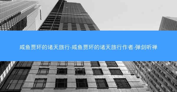 咸鱼贾环的诸天旅行-咸鱼贾环的诸天旅行作者-弹剑听禅