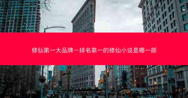 修仙第一大品牌—排名第一的修仙小说是哪一部