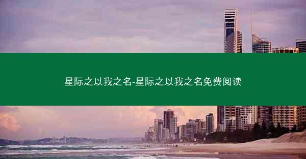 星际之以我之名-星际之以我之名免费阅读