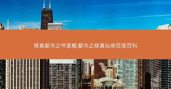 修真都市之爷是鲲,都市之修真仙帝百度百科