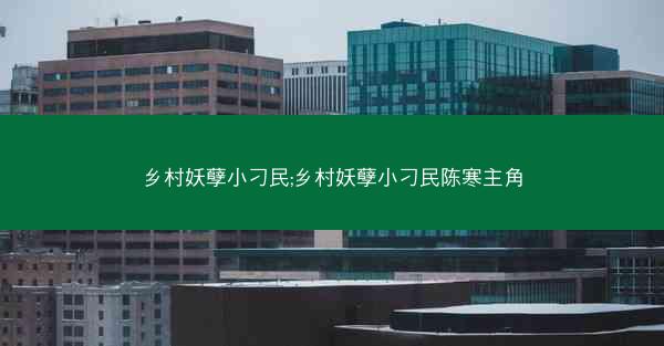 乡村妖孽小刁民;乡村妖孽小刁民陈寒主角