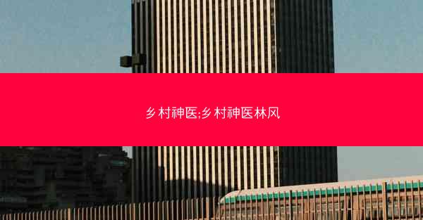 乡村神医;乡村神医林风