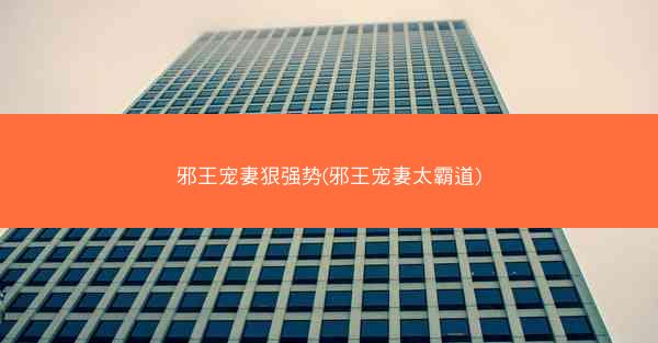 邪王宠妻狠强势(邪王宠妻太霸道)