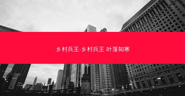 乡村兵王-乡村兵王 叶落知寒