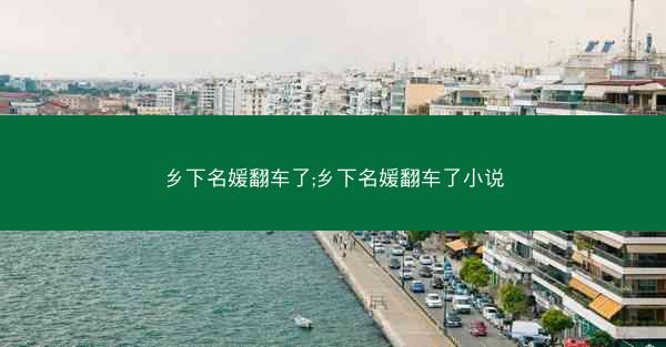 乡下名媛翻车了;乡下名媛翻车了小说