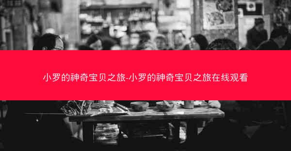小罗的神奇宝贝之旅-小罗的神奇宝贝之旅在线观看