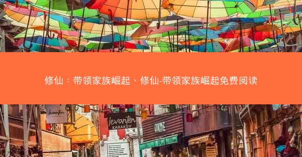 修仙：带领家族崛起、修仙-带领家族崛起免费阅读