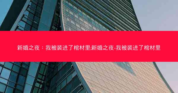 新婚之夜：我被装进了棺材里;新婚之夜-我被装进了棺材里