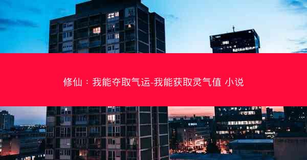 修仙：我能夺取气运-我能获取灵气值 小说