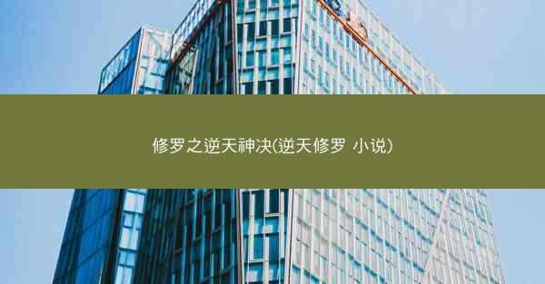 修罗之逆天神决(逆天修罗 小说)