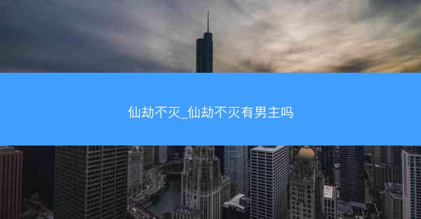 仙劫不灭_仙劫不灭有男主吗