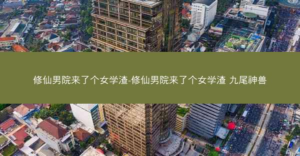修仙男院来了个女学渣-修仙男院来了个女学渣 九尾神兽