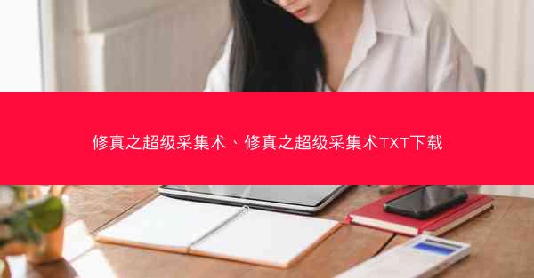 修真之超级采集术、修真之超级采集术TXT下载