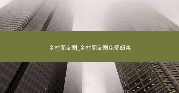 乡村朋友圈_乡村朋友圈免费阅读