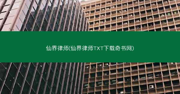 仙界律师(仙界律师TXT下载奇书网)