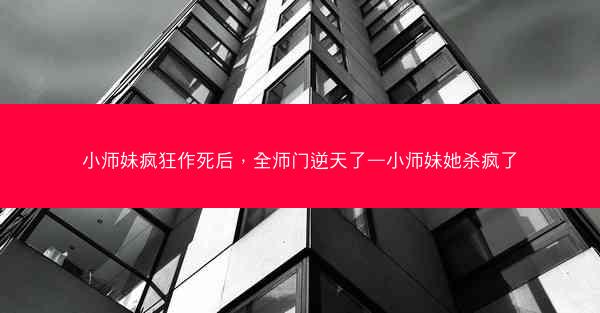 小师妹疯狂作死后，全师门逆天了—小师妹她杀疯了