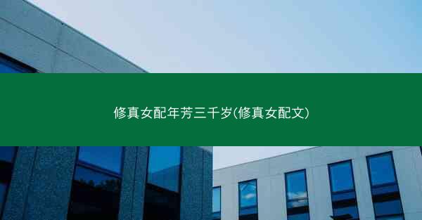 修真女配年芳三千岁(修真女配文)