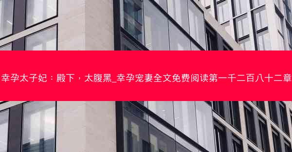 幸孕太子妃：殿下，太腹黑_幸孕宠妻全文免费阅读第一千二百八十二章