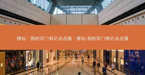 修仙：我的宗门有亿点点强、修仙-我的宗门有亿点点强