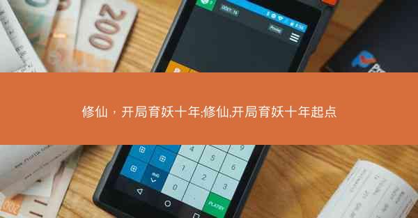修仙，开局育妖十年;修仙,开局育妖十年起点