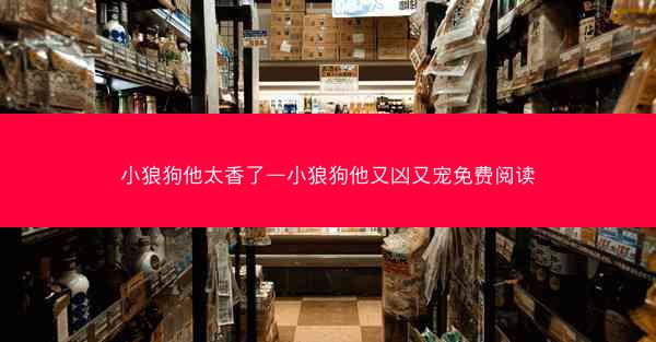 小狼狗他太香了—小狼狗他又凶又宠免费阅读