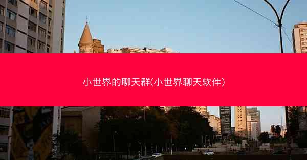 小世界的聊天群(小世界聊天软件)