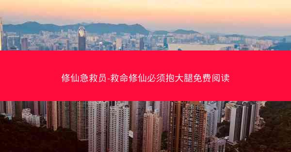 修仙急救员-救命修仙必须抱大腿免费阅读