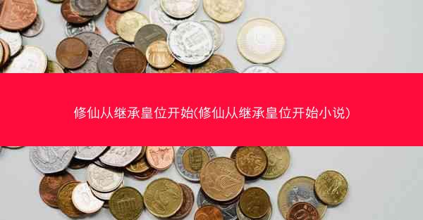 修仙从继承皇位开始(修仙从继承皇位开始小说)