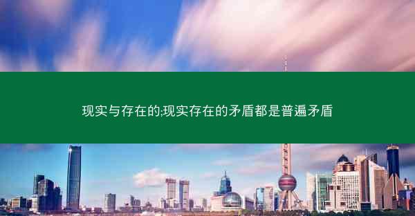 现实与存在的;现实存在的矛盾都是普遍矛盾