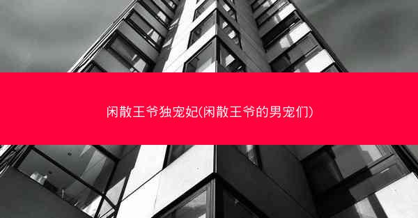 闲散王爷独宠妃(闲散王爷的男宠们)
