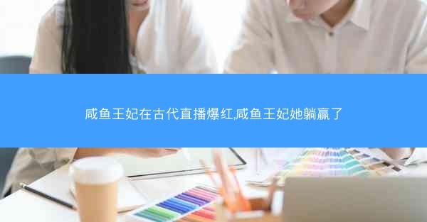 咸鱼王妃在古代直播爆红,咸鱼王妃她躺赢了