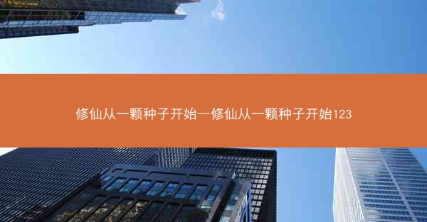 修仙从一颗种子开始—修仙从一颗种子开始123