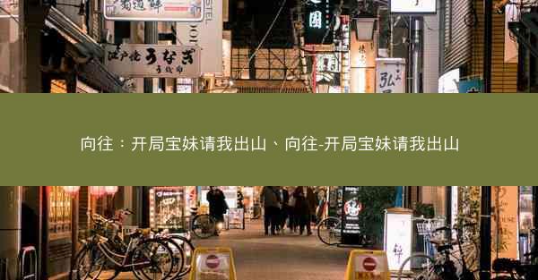 向往：开局宝妹请我出山、向往-开局宝妹请我出山
