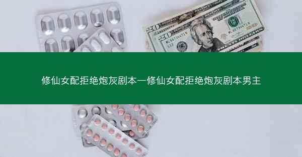 修仙女配拒绝炮灰剧本—修仙女配拒绝炮灰剧本男主