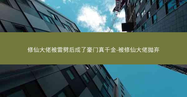 修仙大佬被雷劈后成了豪门真千金-被修仙大佬抛弃