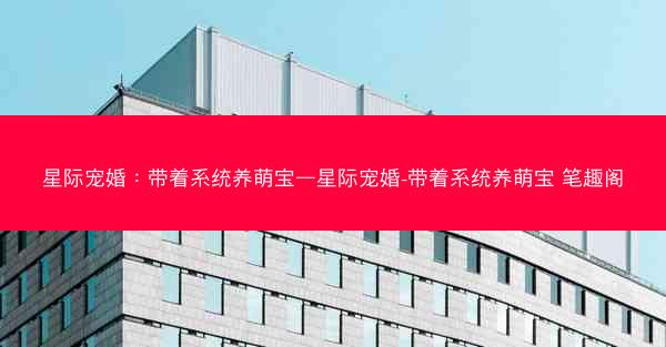 星际宠婚：带着系统养萌宝—星际宠婚-带着系统养萌宝 笔趣阁