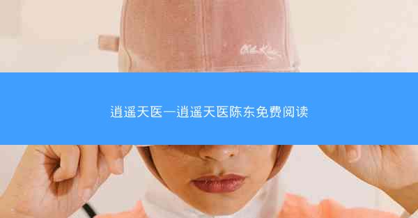 逍遥天医—逍遥天医陈东免费阅读