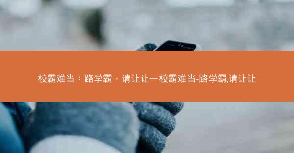 校霸难当：路学霸，请让让—校霸难当-路学霸,请让让