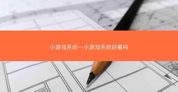 小游戏系统—小游戏系统好看吗