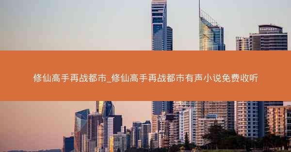 修仙高手再战都市_修仙高手再战都市有声小说免费收听