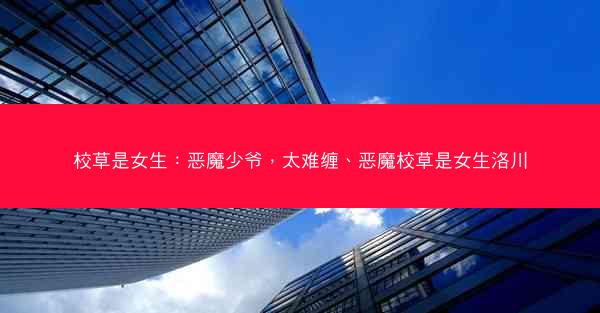 校草是女生：恶魔少爷，太难缠、恶魔校草是女生洛川