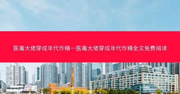 医毒大佬穿成年代作精—医毒大佬穿成年代作精全文免费阅读