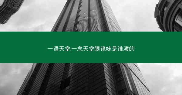 一语天堂;一念天堂眼镜妹是谁演的