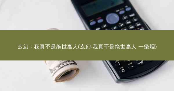 玄幻：我真不是绝世高人(玄幻-我真不是绝世高人 一条烟)