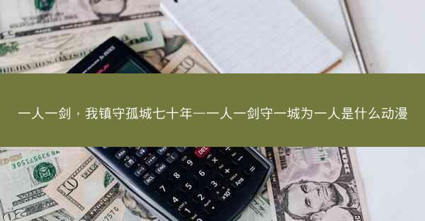 一人一剑，我镇守孤城七十年—一人一剑守一城为一人是什么动漫