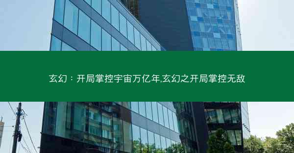 玄幻：开局掌控宇宙万亿年,玄幻之开局掌控无敌