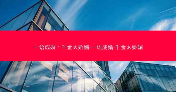 一语成婚：千金太娇媚-一语成婚-千金太娇媚